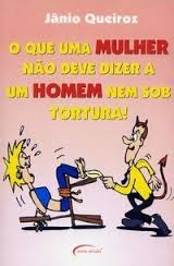Que Uma Mulher Nao Deve Dizer A Um Homem Nem Sob Tortura, O