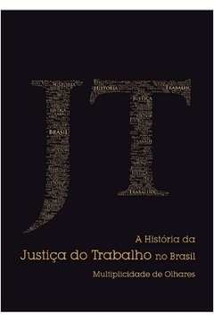A Historia Da Justica Do Trabalho No Brasil - Multiplicidade De Olhares