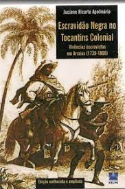 escravidao negra no tocantins colonial - vivências escravistas 1739-1800