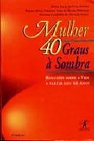 Mulher 40 Graus A Sombra - Reflexoes Sobre A Vida A Partir Dos 40 Anos