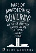 Pare De Acreditar No Governo - Por Que Os Brasileiros Nao Confiam Nos Politicos E Amam O Estado