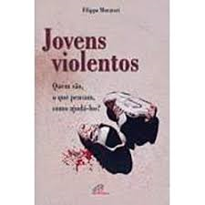 Jovens Violentos? - Quem Sao, O Que Pensam, Como Ajuda-los?
