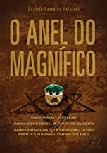 O Anel Do Magnifico - Uma Joia Rara E Misteriosa Uma Sociedade Secreta De Fanaticos Religiosos Um Segredo Milenar Que Pode Mudar O Mundo A Vida Dos Homens E O Destino Dos Anjos