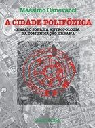 A Cidade Polifonica - Ensaio Sobre A Antropologia Da Comunicacao Urbana
