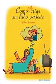 Como Nao Criar Um Filho Perfeito