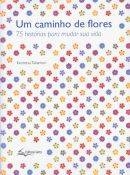 Um Caminho De Flores 75 Historias Para Mudar Sua Vida