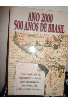 Ano 2000 - 500 Anos De Brasil / Uma Visao De Fe Esperanca E Amor Nas Mensagens Fraternas De Dom Helder Camara