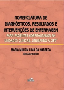 Nomenclatura De Diagnosticos Resultados E Intervencoes De Enfermagem - Para Pacientes Hospitalizados Em Unidades Clinicas Utilizando A Cipe