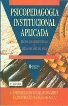 Psicopedagogia Institucional Aplicada - A Aprendizagem Escolar Dinamica E Construcao Na Sala De Aula