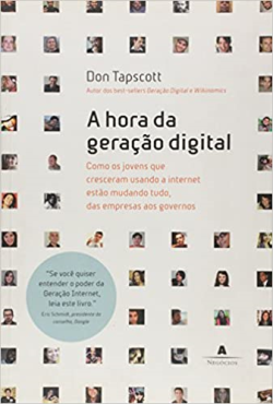 A Hora Da Geracao Digital - Como Os Jovens Que Cresceram Usando A Internet Estao Mudando Tudo Das Empresas Aos Governos