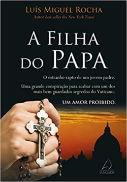 A Filha Do Papa - O Estranho Rapto De Um Jovem Padre Uma Grande Conspiracao Para Acabar Com Um Dos Mais Bem Guardados Segredos Do Vaticano