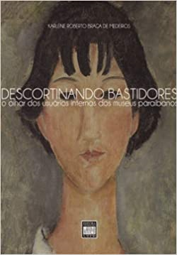 Descortinando Bastidores - O Olhar Dos Usuarios Internos Dos Museus Paraibanos