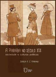 A Paraiba Do Seculo Xix - Sociedade E Culturas Politicas