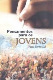Pensamentos Para Os Jovens - Papa Bento Xvi