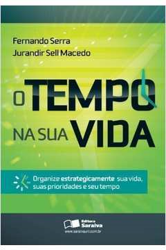 O Tempo Na Sua Vida - Organize Estrategicamente Sua Vida, Suas Prioridades E Seu Tempo