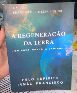 A Regeneracao Da Terra - Um Novo Mundo A Caminho - Pelo Espirito Irmao Francisco