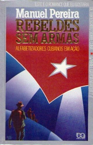 O Rebeldes Sem Armas - Alfabetizadores Cubanos Em Acao