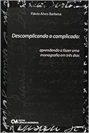 Descomplicando O Complicado - Aprendendo A Fazer Uma Monografia Em Tres Dias