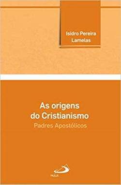 As Origens Do Cristianismo - Padres Apostolicos