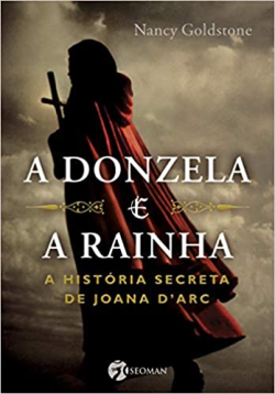 A Donzela E A Rainha - A Historia Secreta De Joana D'ark