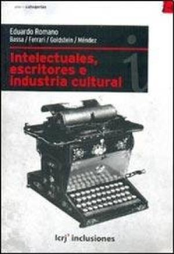 Intelectuales, Escritores E Industria Cultural En La Argentina - 1898-1933