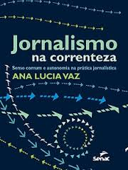 Jornalismo Na Correnteza - Senso Comum E Autonomia Na Pratica Jornalistica