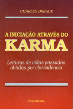 A Iniciacao Atraves Do Karma - Leituras De Vidas Passadas Obtidas Por Clarividencia