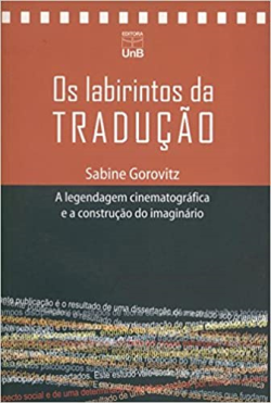 Os Labirintos Da Traducao - A Legendagem Cinematografica E A Construcao Do Imaginario