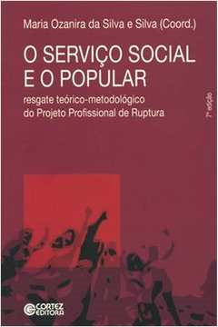 O Servico Social E O Popular - Resgate Teorico-metodologico Do Projeto Profissional De Ruptura