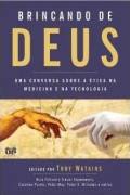 Brincando De Deus - Uma Conversa Sobre A Etica Na Medicina E Na Tecnologia