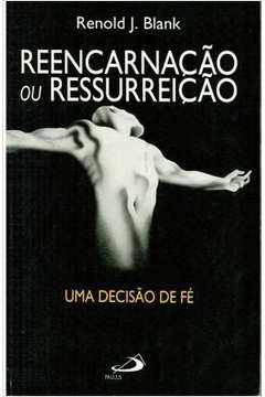 Reencarnação ou Ressurreição - uma Decisão de fé