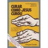 Curar Como Jesus Curou - O Sacramento Da Uncao Dos Enfermos