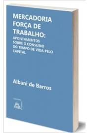 Mercadoria Forca De Trabalho - Apontamentos Sobre O Consumo Do Tempo De Vida Pelo Capital