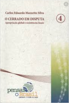 O Cerrado Em Disputa - Apropriacao Global E Resistencias Locais V. 04