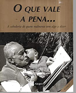 Que Vale A Pena, O - A Sabedoria De Quem Realmente Tem Algo A Dizer