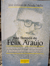 Nos Tempos De Felix Araujo - Estado Novo Guerra Mundial E Redemocratizacao - 1937/47