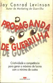 Propaganda De Guerrilha - Criatividade E Competencia Para Gerar O Maximo De Lucros Com O Minimo De Custos