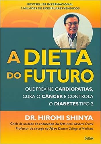A Dieta do Futuro - Que Previne Cardiopatias, Cura o Cancer e Controla o Diabetes Tipo 02