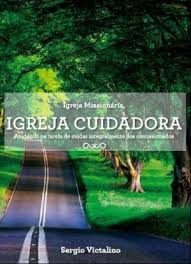 Igreja missionaria igreja cuidadora - ajudando na tarefa de cuidar integralmente dos comissionados