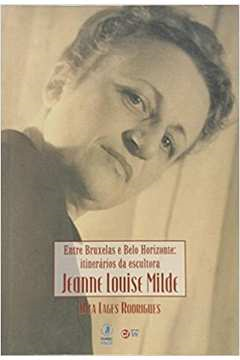 Entre Bruxelas E Belo Horizonte - Itinerarios Da Escultora Jeanne Louise Milde