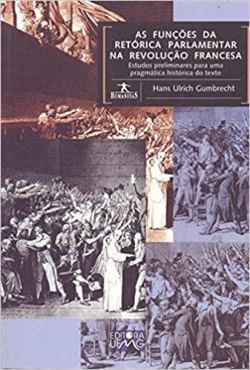 As Funcoes Da Retorica Parlamentar Na Revolucao Francesa - Estudos Preliminares Para Uma Pragmatica Historica Do Texto