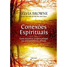 Conexoes Espirituais - Como Encontrar A Espiritualidade Nos Relacionamentos Afetiovos