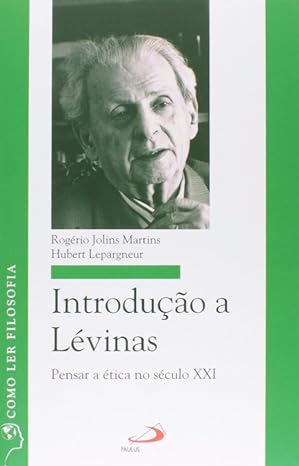 Introdução a Lévinas - Pensar a ética no Século XXI