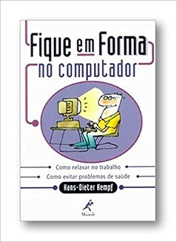 Fique Em Forma No Computador - Como Relaxar No Trabalho Como Evitar Problemas De Saude