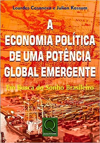 A Economia Política de Uma Potência Global Emergente - Em Busca do Sonho Brasileiro