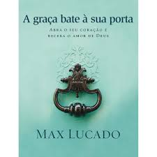 A Graca Bate A Sua Porta - Abra O Seu Coracao E Receba O Amor De Deus
