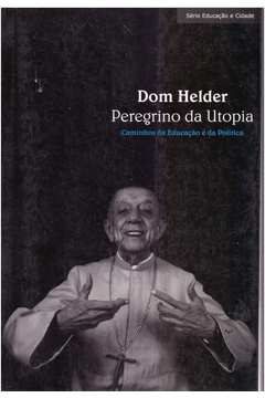 dom helder - peregrino da utopia - caminho da educacao e da politica