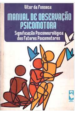 Manual de observação psicomotora - significacao psiconeurologica dos fatores psicomotores