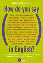 How Do You Say In English - Expressoes Coloquiais E Perguntas Inusitadas Para Quem Estuda Ou Ensina Ingles!
