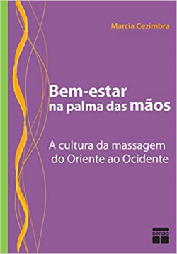 Bem-estar Na Palma Das Maos - A Cultura Da Massagem Do Oriente Ao Ocidente
